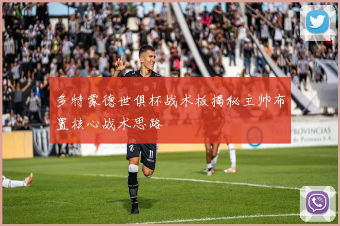 多特蒙德世俱杯战术板揭秘主帅布置核心战术思路